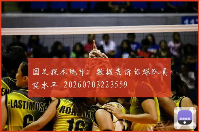 国足技术统计：数据告诉你球队真实水平_20260703223559