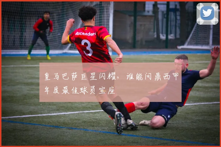 皇马巴萨巨星闪耀,谁能问鼎西甲年度最佳球员宝座