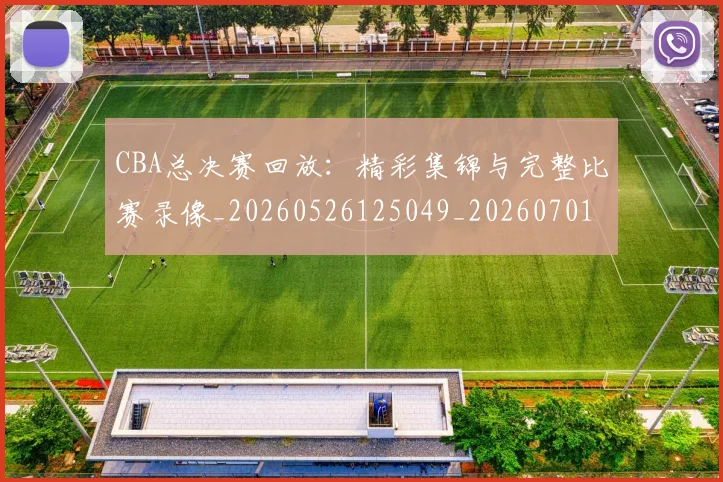 CBA总决赛回放：精彩集锦与完整比赛录像_20260526125049_20260701210759