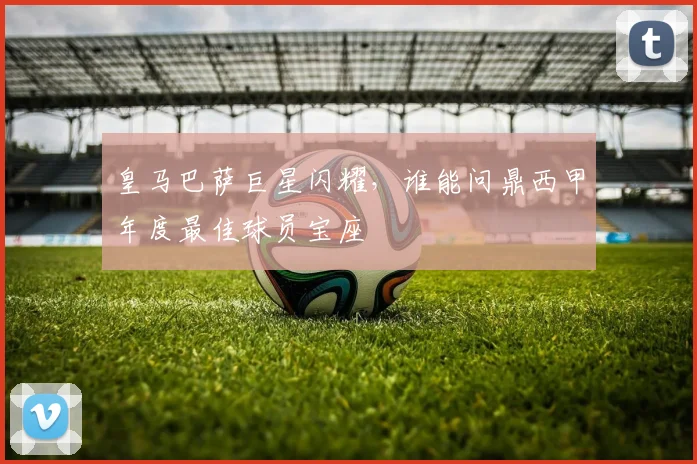 皇马巴萨巨星闪耀，谁能问鼎西甲年度最佳球员宝座