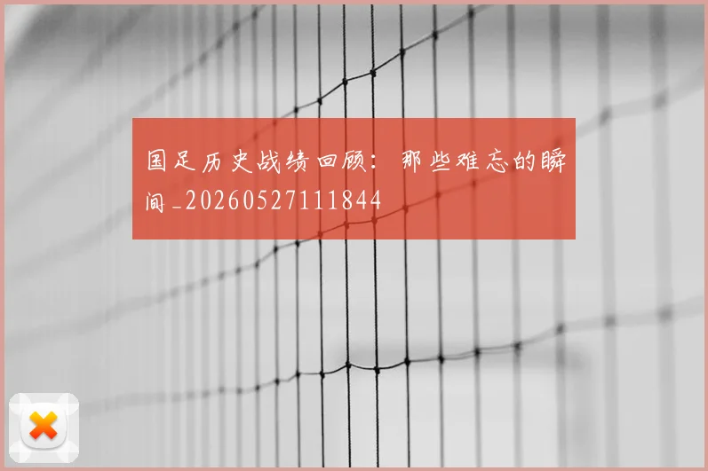 国足历史战绩回顾:那些难忘的瞬间_20260527111844