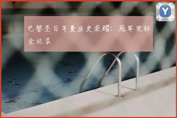 巴黎圣日耳曼历史荣耀:冠军奖杯全记录