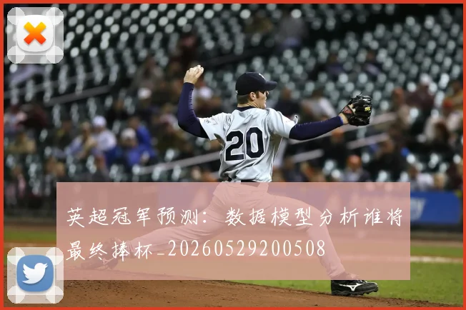 英超冠军预测:数据模型分析谁将最终捧杯_20260529200508