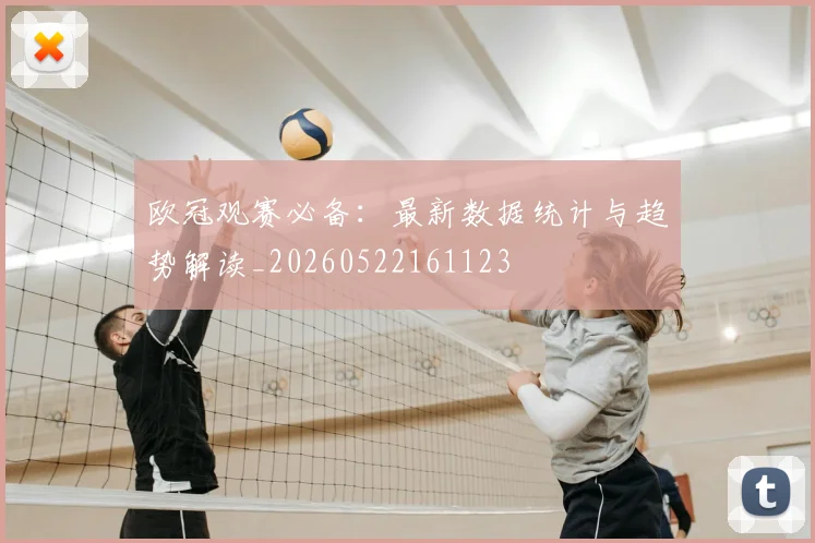 欧冠观赛必备：最新数据统计与趋势解读_20260522161123